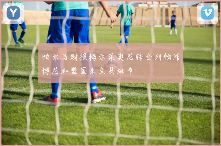 帕尔马财报揭示莱奥尼转会利物浦博尼加盟国米交易细节